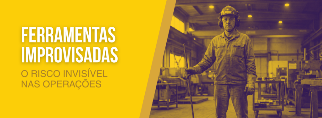 Ferramentas improvisadas: o risco invisível nas operações